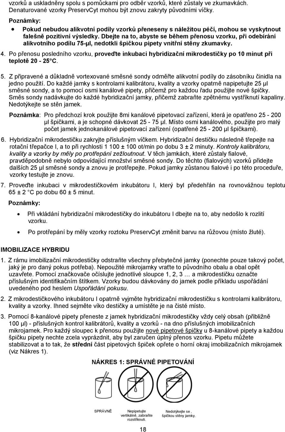 Dbejte na to, abyste se během přenosu vzorku, při odebírání alikvotního podílu 75-µl, nedotkli špičkou pipety vnitřní stěny zkumavky. 4.