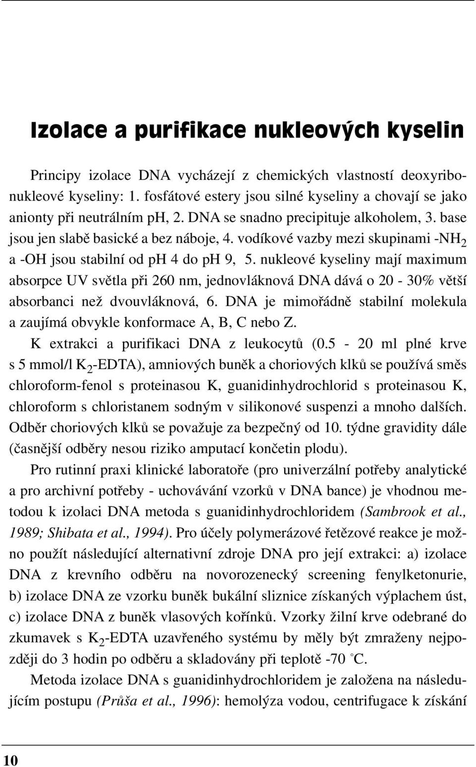 vodíkové vazby mezi skupinami NH 2 a OH jsou stabilní od ph 4 do ph 9, 5.