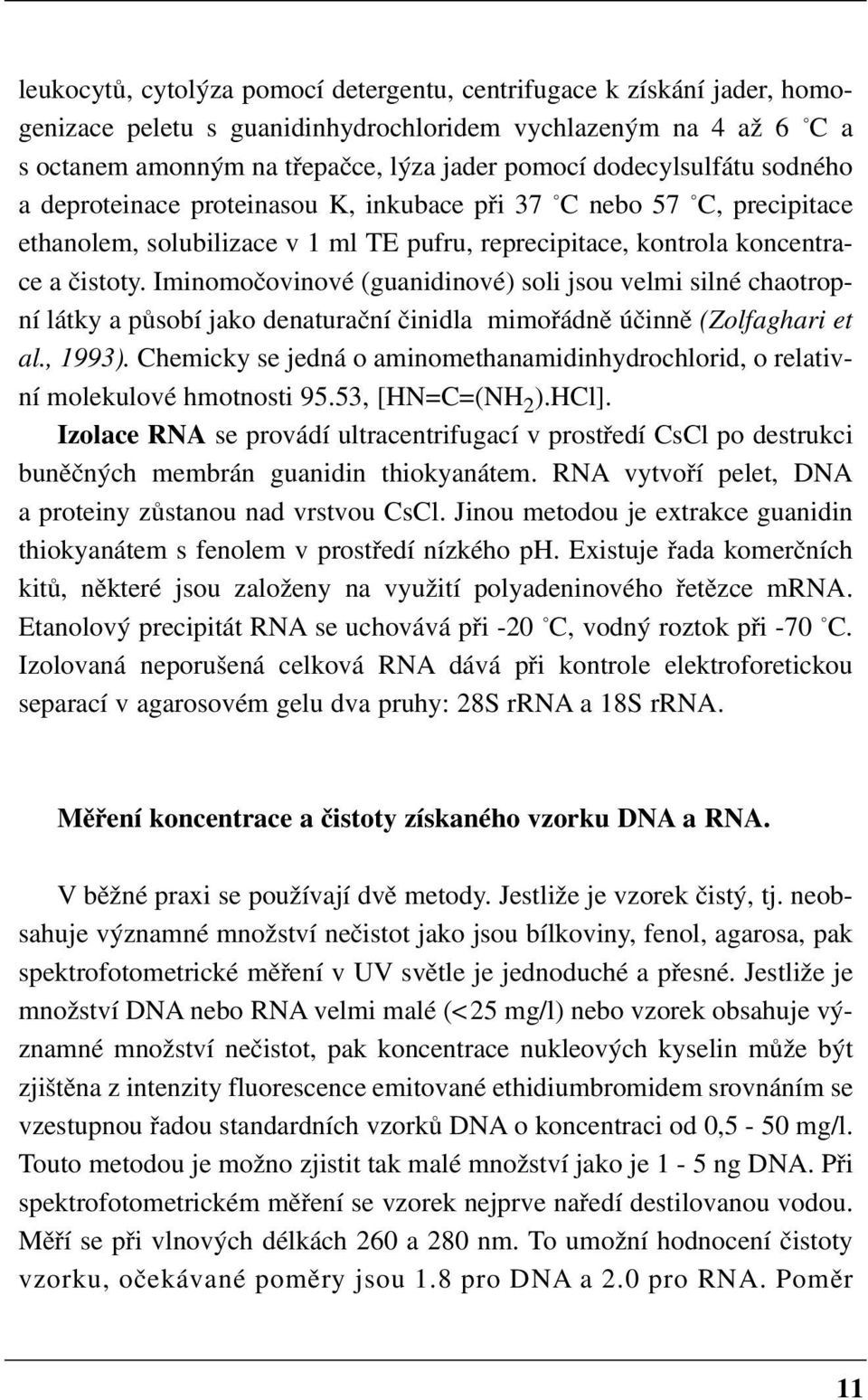 Iminomočovinové (guanidinové) soli jsou velmi silné chaotrop ní látky a působí jako denaturační činidla mimořádně účinně (Zolfaghari et al., 1993).