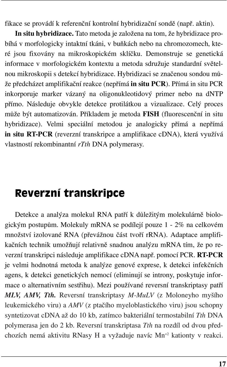 Demonstruje se genetická informace v morfologickém kontextu a metoda sdružuje standardní světel nou mikroskopii s detekcí hybridizace.