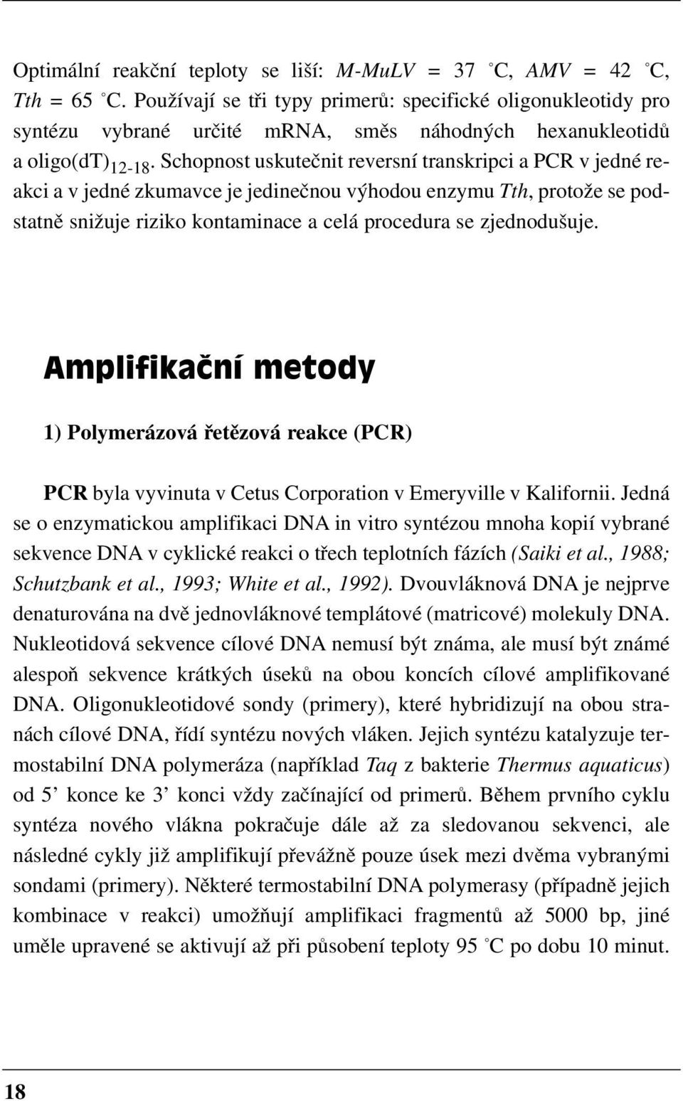 Schopnost uskutečnit reversní transkripci a PCR v jedné re akci a v jedné zkumavce je jedinečnou výhodou enzymu Tth, protože se pod statně snižuje riziko kontaminace a celá procedura se zjednodušuje.