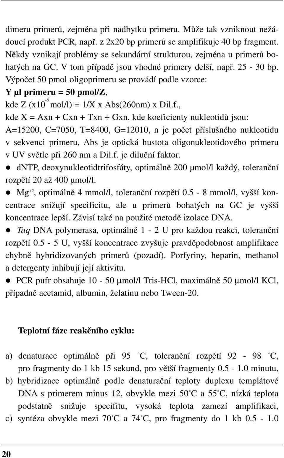 Výpočet 50 pmol oligoprimeru se provádí podle vzorce: Y µl primeru = 50 pmol/z, kde Z (x10 6 mol/l) = 1/X x Abs(260nm) x Dil.f.