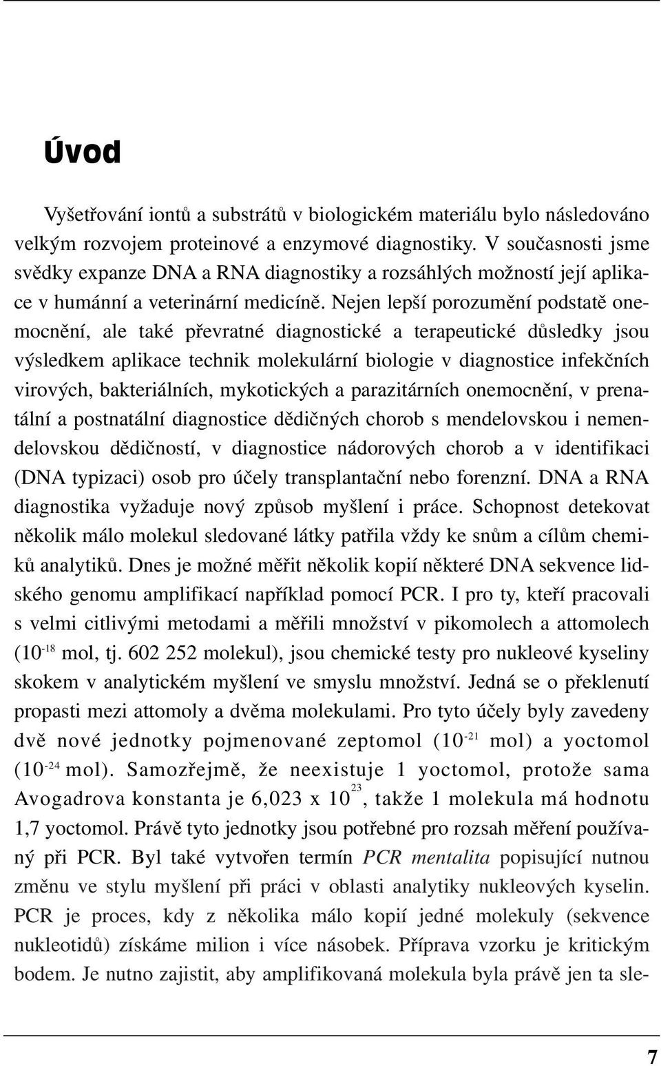 Nejen lepší porozumění podstatě one mocnění, ale také převratné diagnostické a terapeutické důsledky jsou výsledkem aplikace technik molekulární biologie v diagnostice infekčních virových,