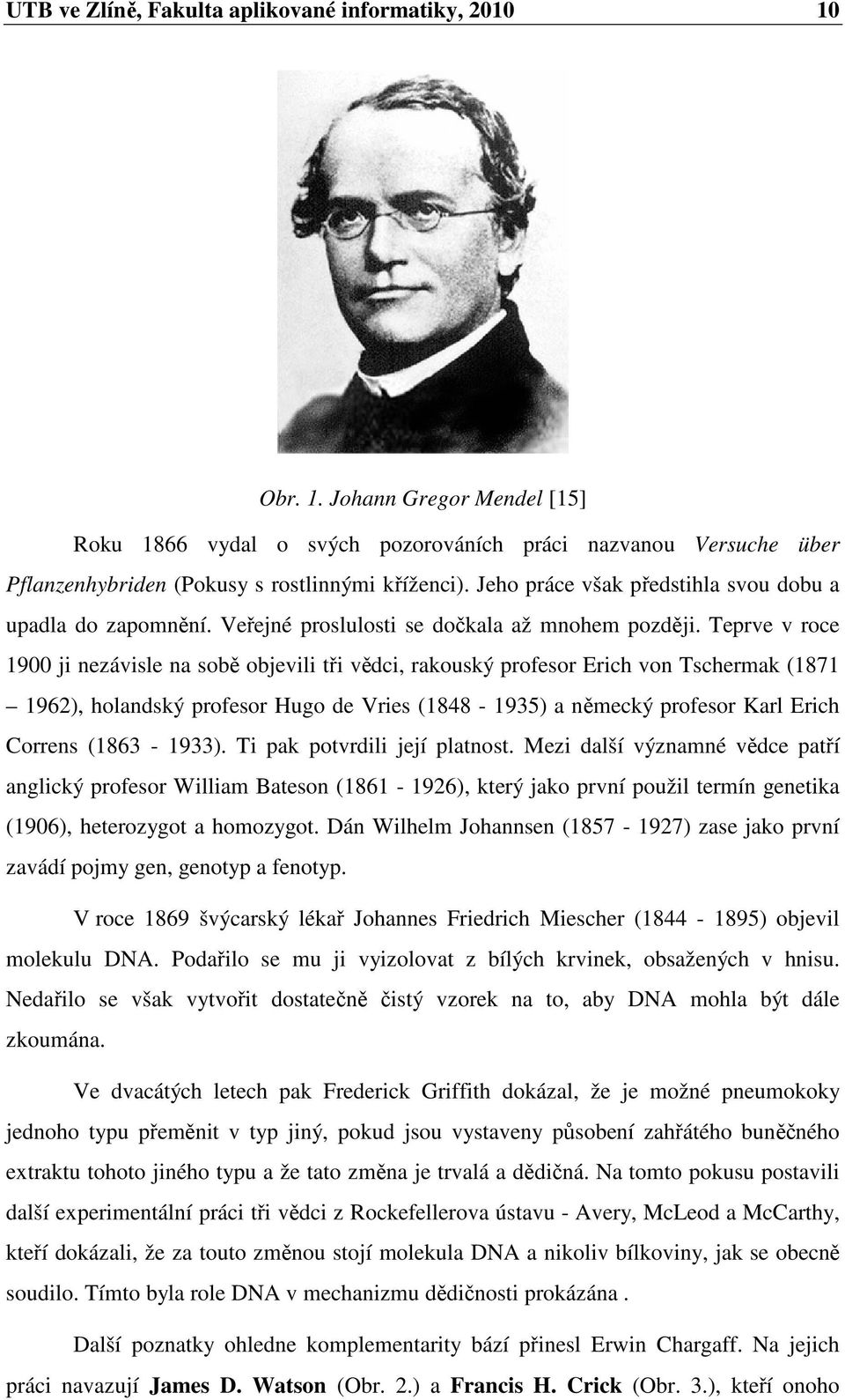 Teprve v roce 1900 ji nezávisle na sobě objevili tři vědci, rakouský profesor Erich von Tschermak (1871 1962), holandský profesor Hugo de Vries (1848-1935) a německý profesor Karl Erich Correns