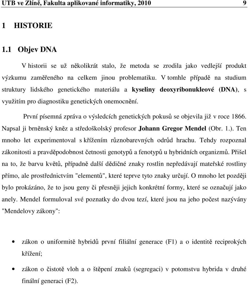 V tomhle případě na studium struktury lidského genetického materiálu a kyseliny deoxyribonukleové (DNA), s využitím pro diagnostiku genetických onemocnění.