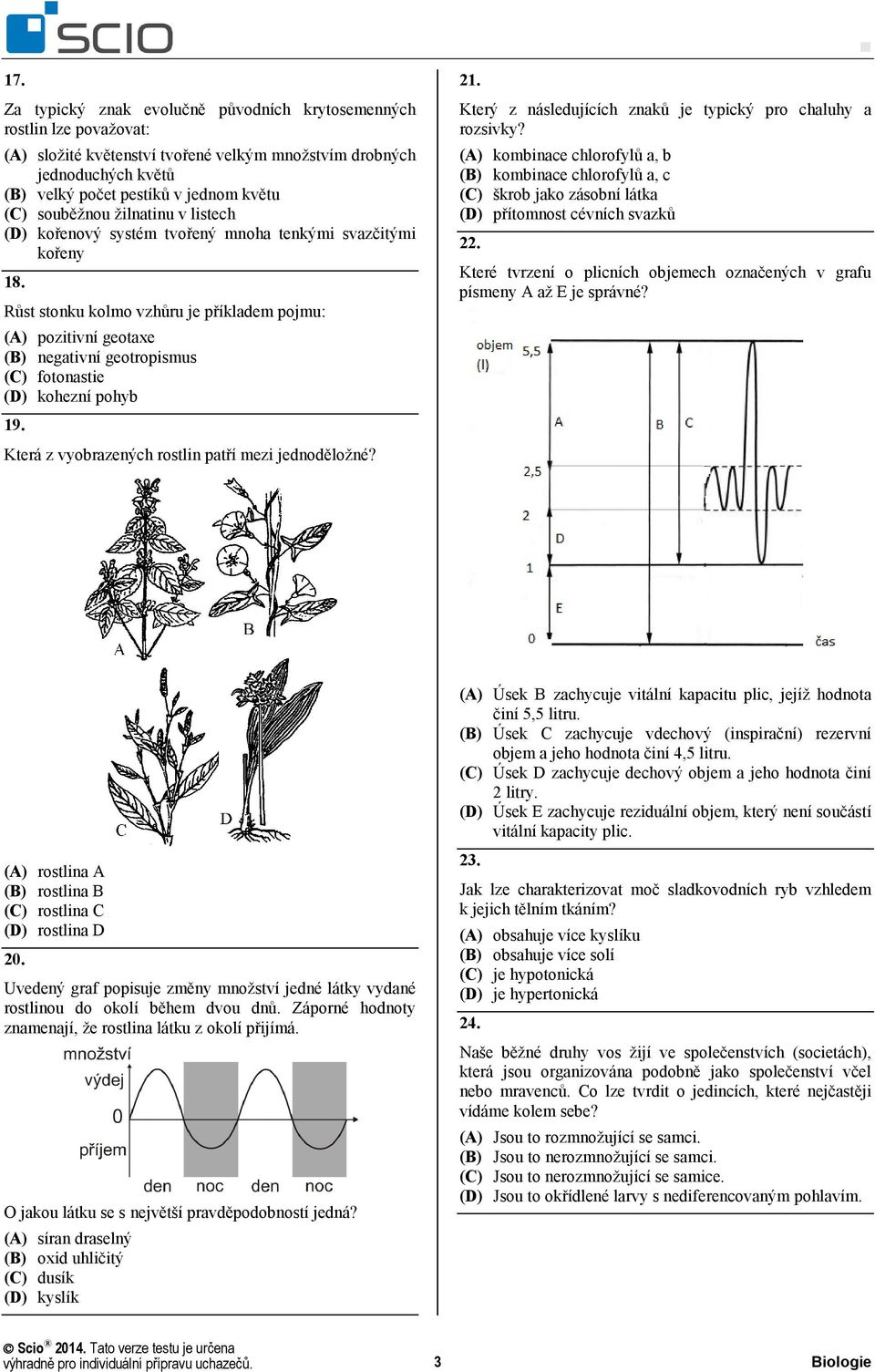 Růst stonku kolmo vzhůru je příkladem pojmu: (A) pozitivní geotaxe (B) negativní geotropismus (C) fotonastie (D) kohezní pohyb 19. Která z vyobrazených rostlin patří mezi jednoděložné? 21.