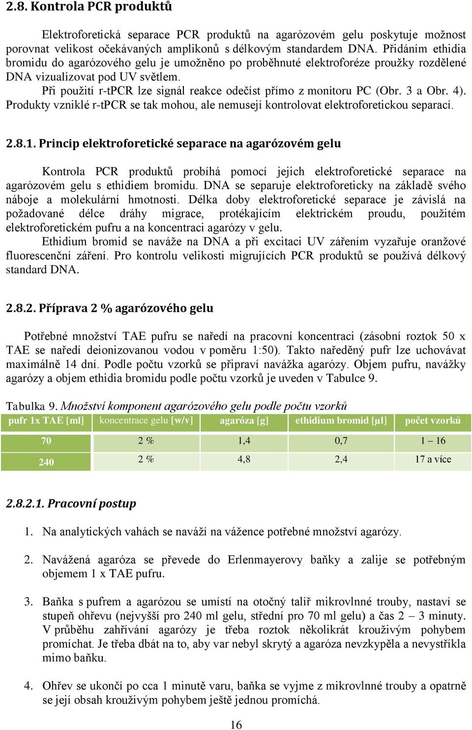 Při použití r-tpcr lze signál reakce odečíst přímo z monitoru PC (Obr. 3 a Obr. 4). Produkty vzniklé r-tpcr se tak mohou, ale nemusejí kontrolovat elektroforetickou separací. 2.8.1.