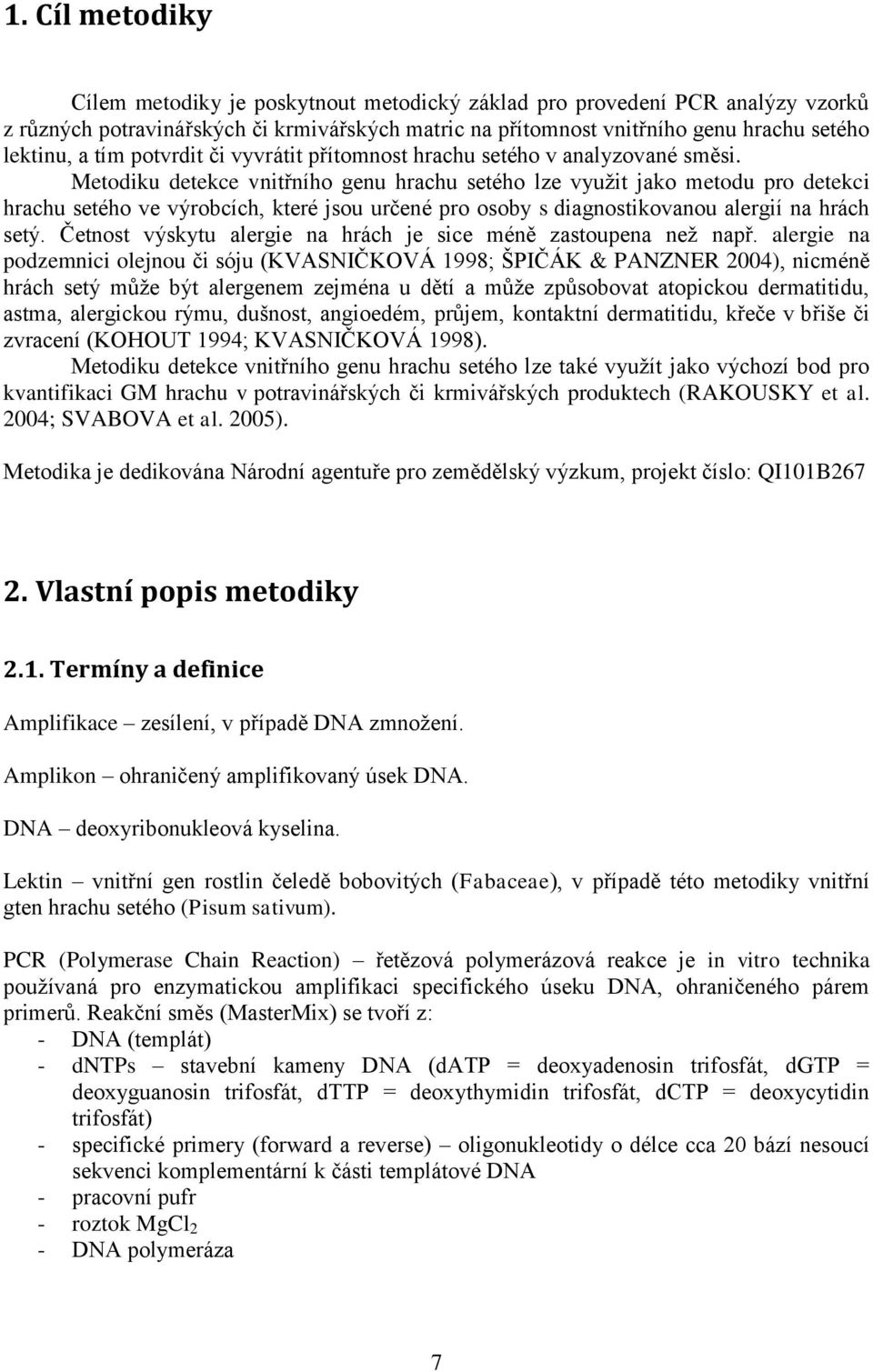 Metodiku detekce vnitřního genu hrachu setého lze využit jako metodu pro detekci hrachu setého ve výrobcích, které jsou určené pro osoby s diagnostikovanou alergií na hrách setý.