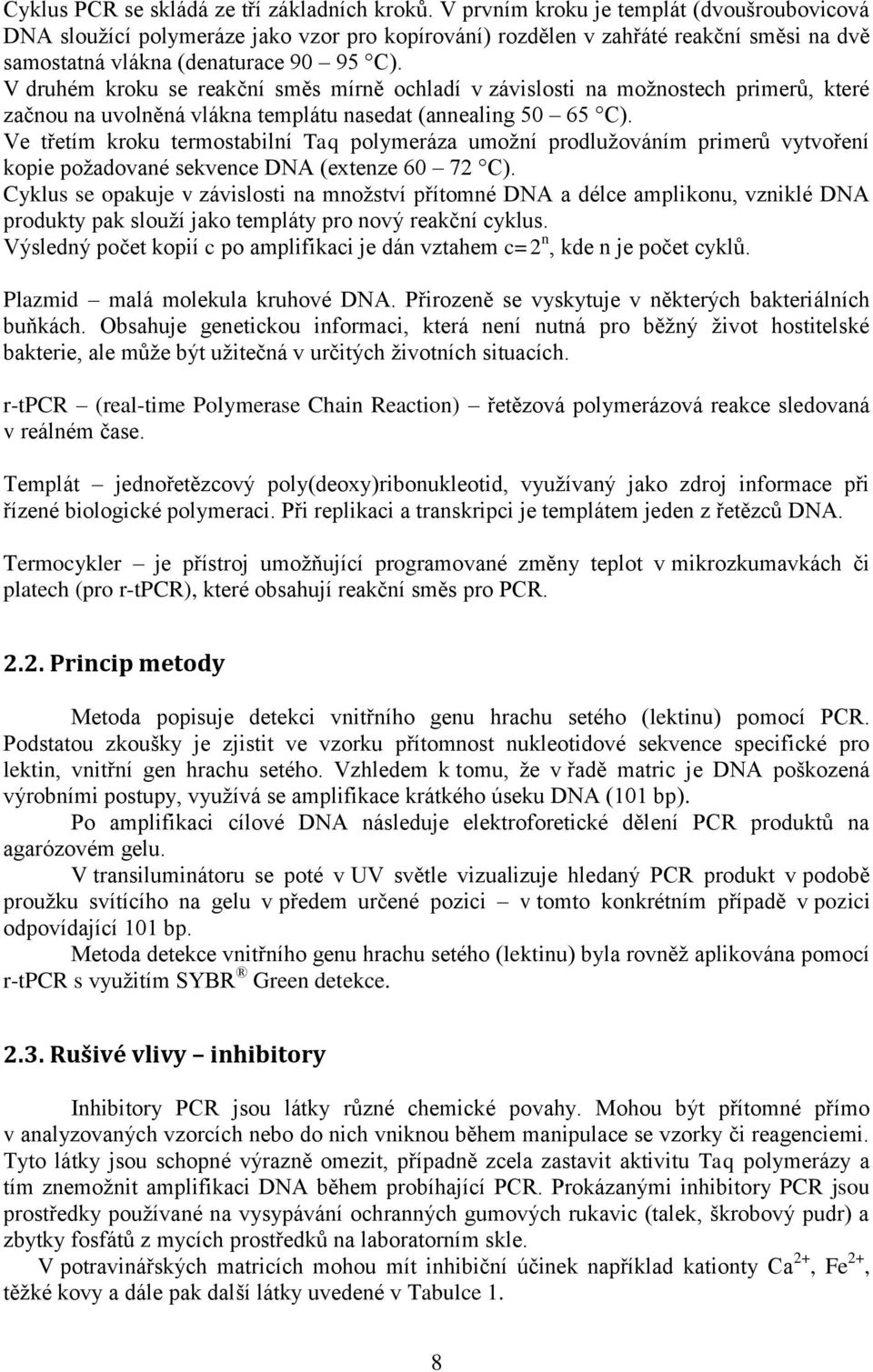 V druhém kroku se reakční směs mírně ochladí v závislosti na možnostech primerů, které začnou na uvolněná vlákna templátu nasedat (annealing 50 65 C).