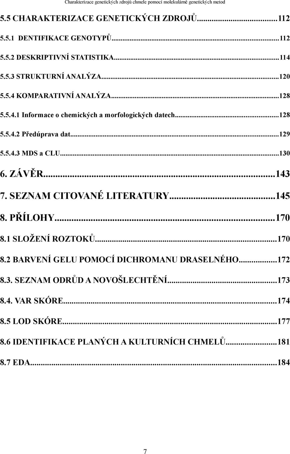 SEZNAM CITOVANÉ LITERATURY...45 8. PŘÍLOHY...7 8. SLOŽENÍ ROZTOKŮ...7 8.2 BARVENÍ GELU POMOCÍ DICHROMANU DRASELNÉHO...72 8.3.