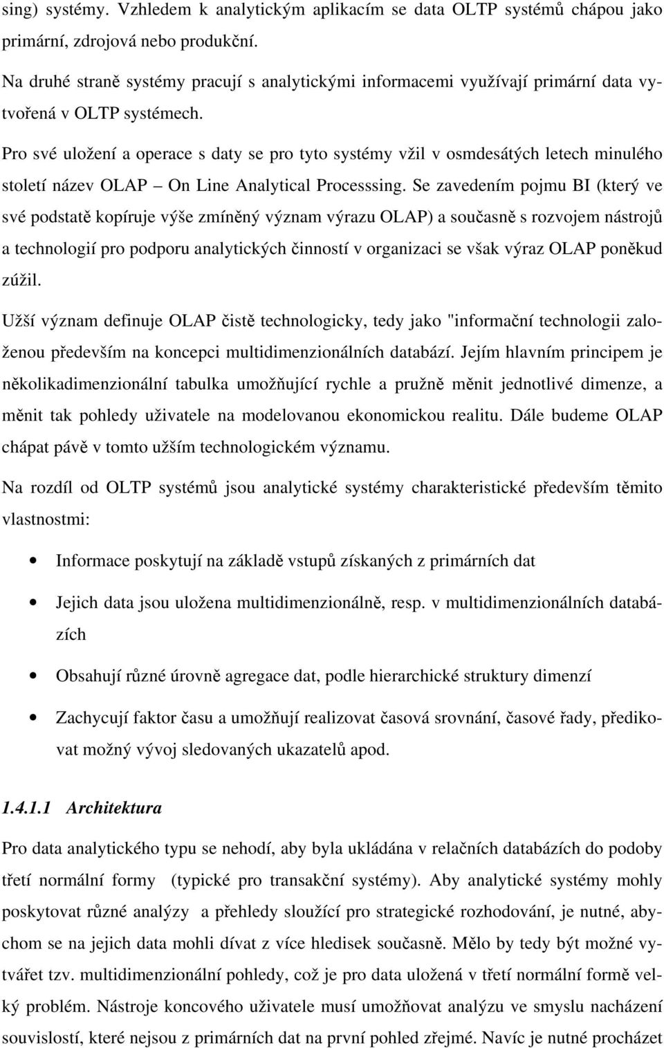 Pro své uložení a operace s daty se pro tyto systémy vžil v osmdesátých letech minulého století název OLAP On Line Analytical Processsing.