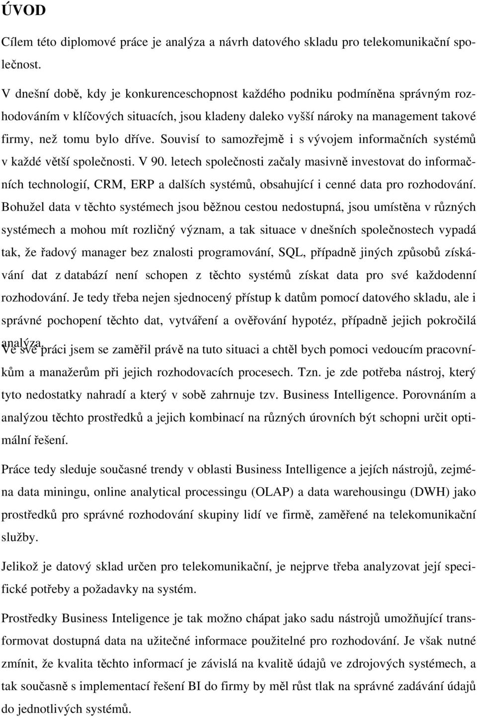 Souvisí to samozřejmě i s vývojem informačních systémů v každé větší společnosti. V 90.