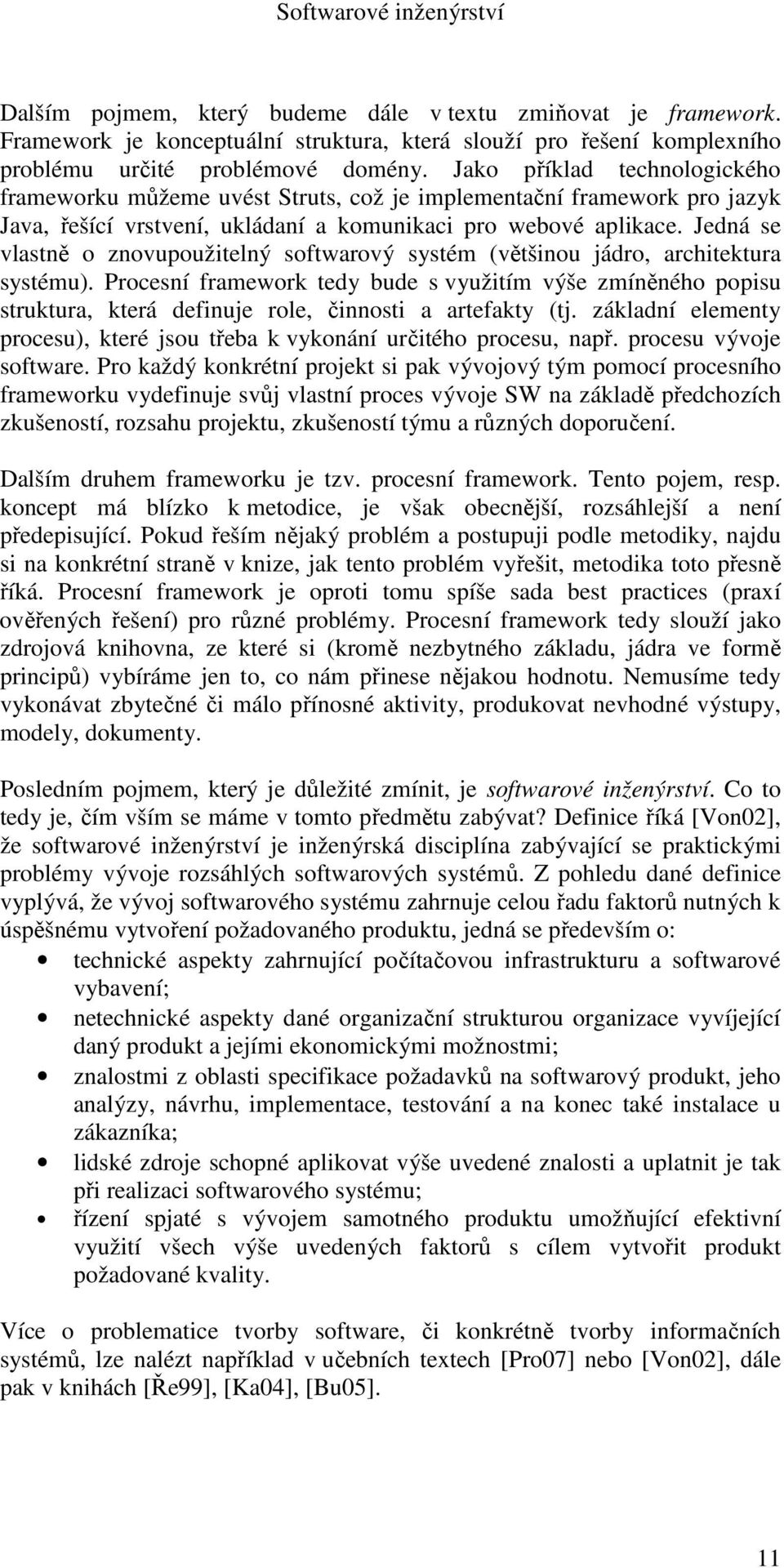 Jedná se vlastně o znovupoužitelný softwarový systém (většinou jádro, architektura systému).