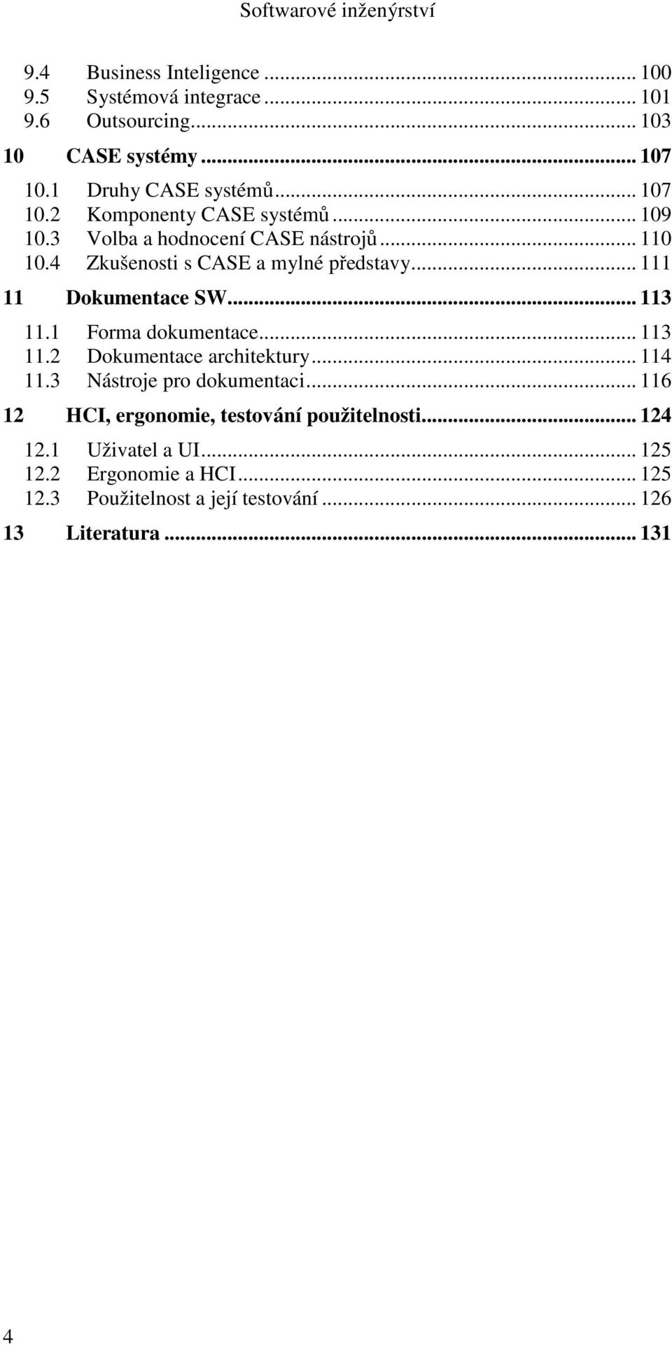 1 Forma dokumentace... 113 11.2 Dokumentace architektury... 114 11.3 Nástroje pro dokumentaci... 116 12 HCI, ergonomie, testování použitelnosti.