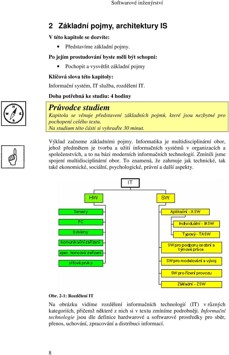 Doba potřebná ke studiu: 4 hodiny Průvodce studiem Kapitola se věnuje představení základních pojmů, které jsou nezbytné pro pochopení celého textu. Na studium této části si vyhraďte 30 minut.