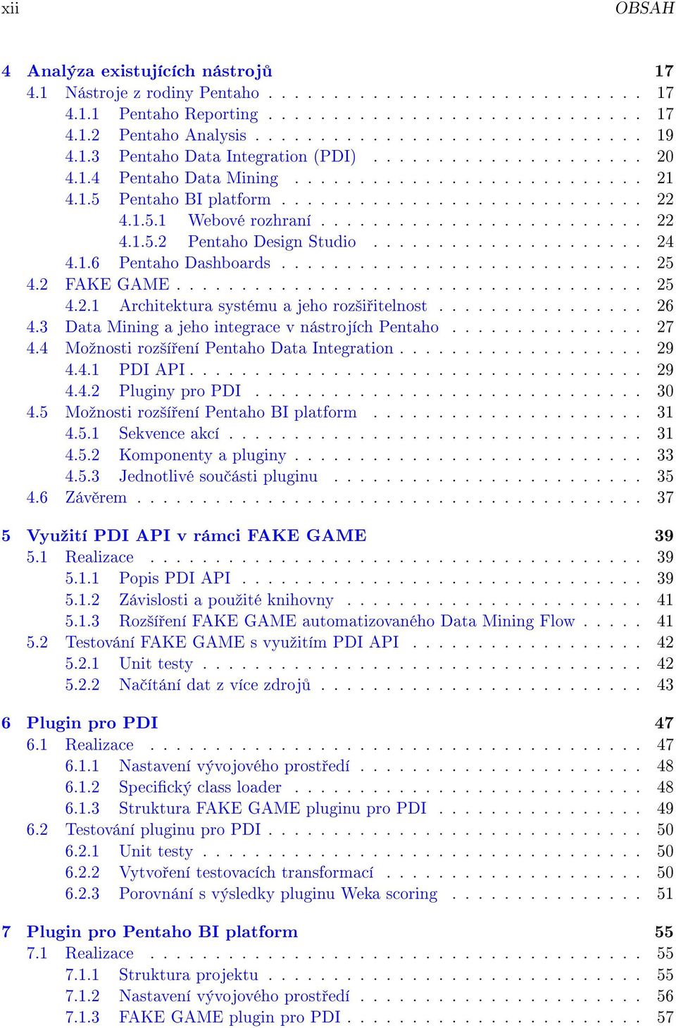 ........................ 22 4.1.5.2 Pentaho Design Studio..................... 24 4.1.6 Pentaho Dashboards............................ 25 4.2 FAKE GAME.................................... 25 4.2.1 Architektura systému a jeho roz²i itelnost.