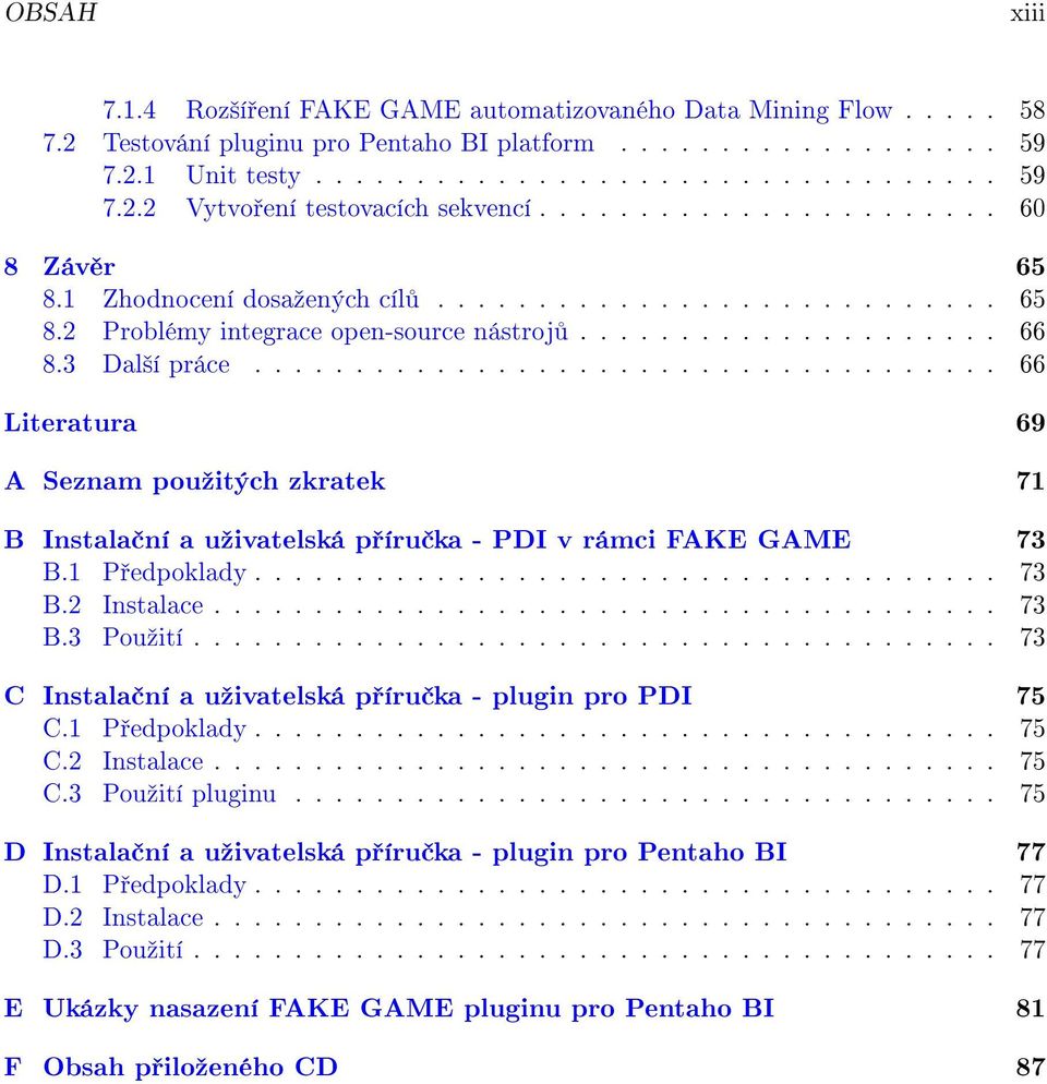 .................................... 66 Literatura 69 A Seznam pouºitých zkratek 71 B Instala ní a uºivatelská p íru ka - PDI v rámci FAKE GAME 73 B.1 P edpoklady..................................... 73 B.2 Instalace.