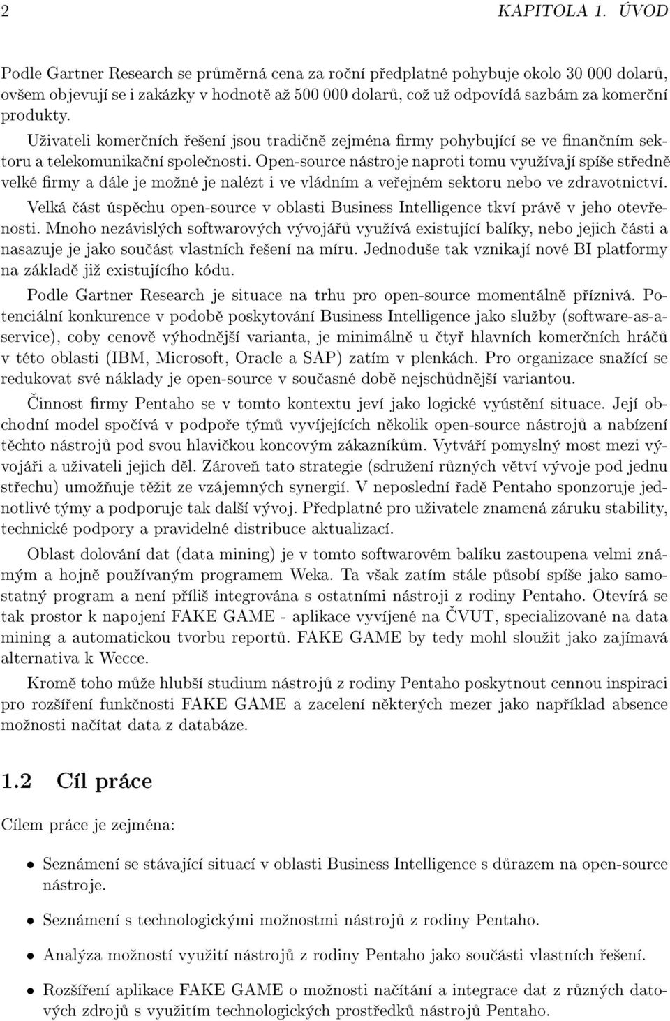 Uºivateli komer ních e²ení jsou tradi n zejména rmy pohybující se ve nan ním sektoru a telekomunika ní spole nosti.