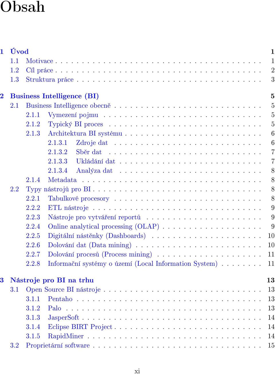 ......................... 6 2.1.3.1 Zdroje dat............................ 6 2.1.3.2 Sb r dat............................. 7 2.1.3.3 Ukládání dat........................... 7 2.1.3.4 Analýza dat........................... 8 2.