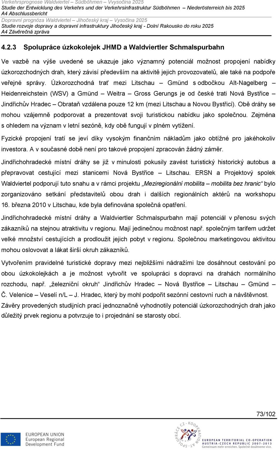 Úzkorozchodná trať mezi Litschau Gmünd s odbočkou Alt-Nagelberg Heidenreichstein (WSV) a Gmünd Weitra Gross Gerungs je od české trati Nová Bystřice Jindřichův Hradec Obrataň vzdálena pouze 12 km