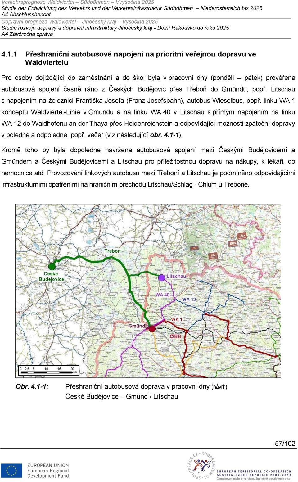 linku WA 1 konceptu Waldviertel-Linie v Gmündu a na linku WA 40 v Litschau s přímým napojením na linku WA 12 do Waidhofenu an der Thaya přes Heidenreichstein a odpovídající moţnosti zpáteční dopravy