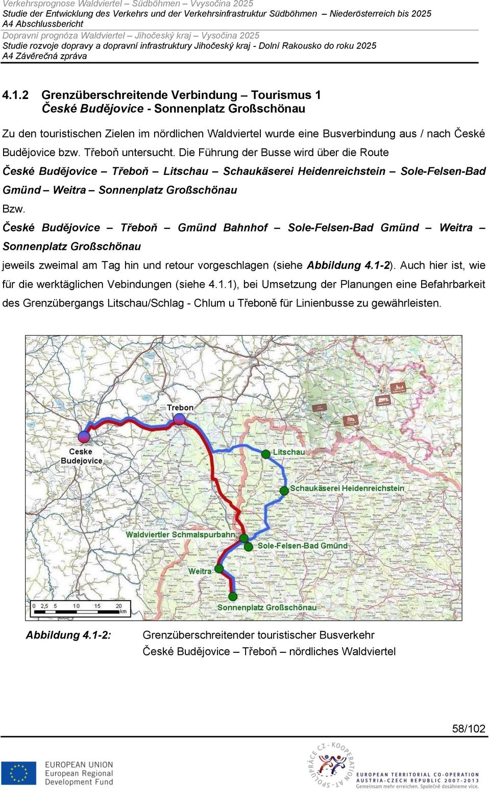 České Budějovice Třeboň Gmünd Bahnhof Sole-Felsen-Bad Gmünd Weitra Sonnenplatz Großschönau jeweils zweimal am Tag hin und retour vorgeschlagen (siehe Abbildung 4.1-2).