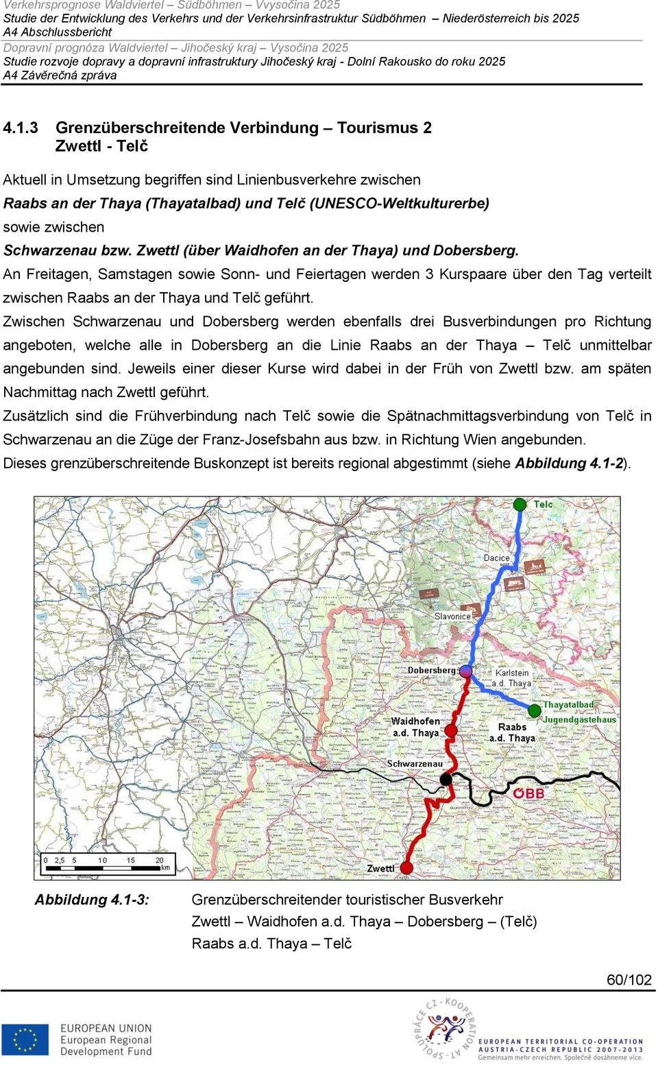 An Freitagen, Samstagen sowie Sonn- und Feiertagen werden 3 Kurspaare über den Tag verteilt zwischen Raabs an der Thaya und Telč geführt.