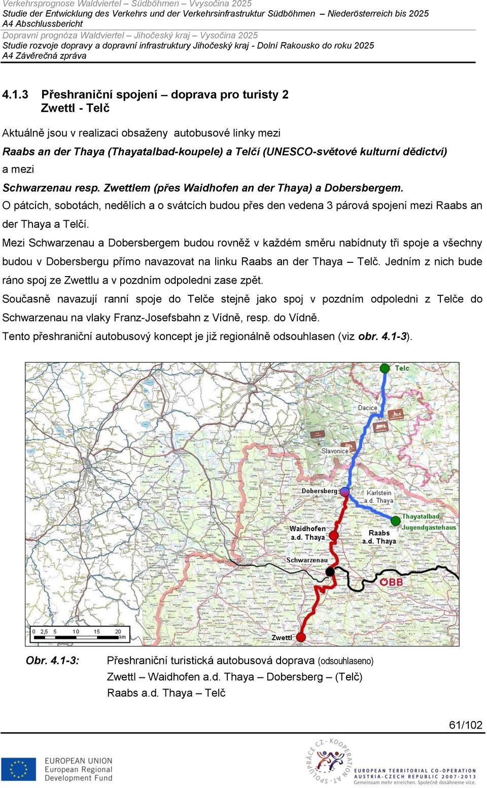 O pátcích, sobotách, nedělích a o svátcích budou přes den vedena 3 párová spojení mezi Raabs an der Thaya a Telčí.