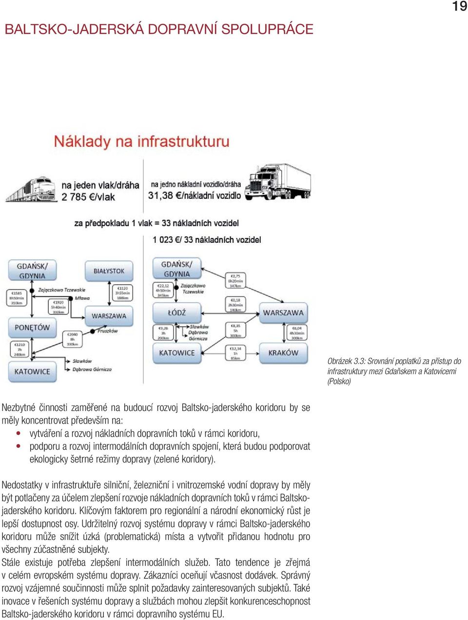 vytváření a rozvoj nákladních dopravních toků v rámci koridoru, podporu a rozvoj intermodálních dopravních spojení, která budou podporovat ekologicky šetrné režimy dopravy (zelené koridory).