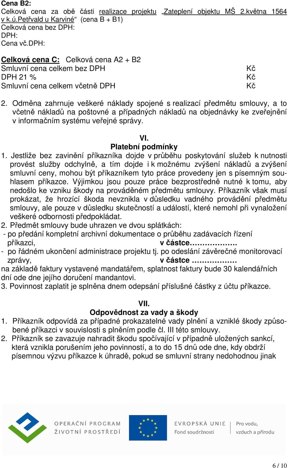 Odměna zahrnuje veškeré náklady spojené s realizací předmětu smlouvy, a to včetně nákladů na poštovné a případných nákladů na objednávky ke zveřejnění v informačním systému veřejné správy. VI.