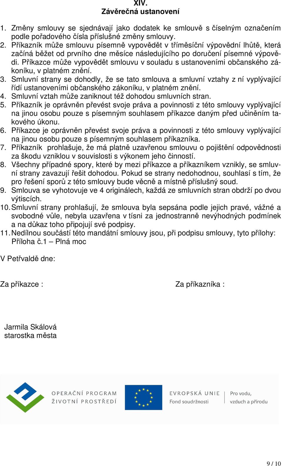 Příkazce může vypovědět smlouvu v souladu s ustanoveními občanského zákoníku, v platném znění. 3.