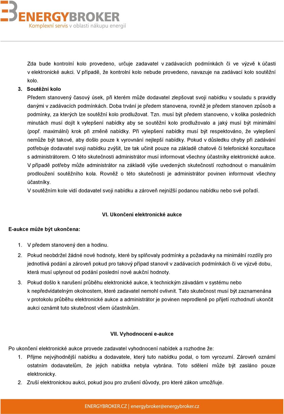 Soutěžní kolo Předem stanovený časový úsek, při kterém může dodavatel zlepšovat svoji nabídku v souladu s pravidly danými v zadávacích podmínkách.