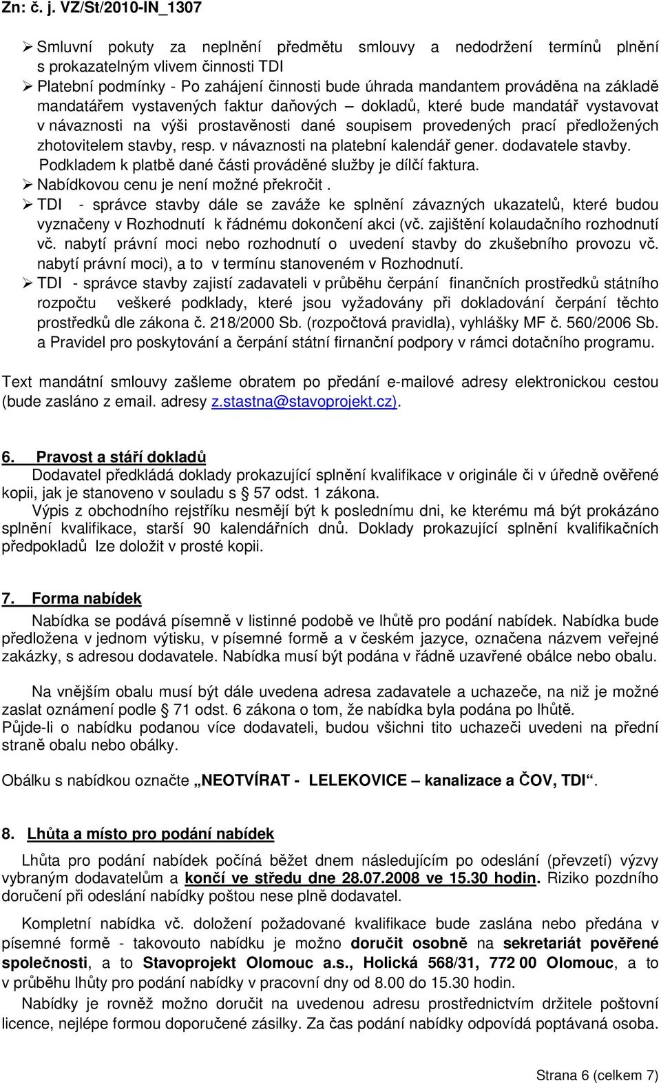 v návaznosti na platební kalendář gener. dodavatele stavby. Podkladem k platbě dané části prováděné služby je dílčí faktura. Nabídkovou cenu je není možné překročit.