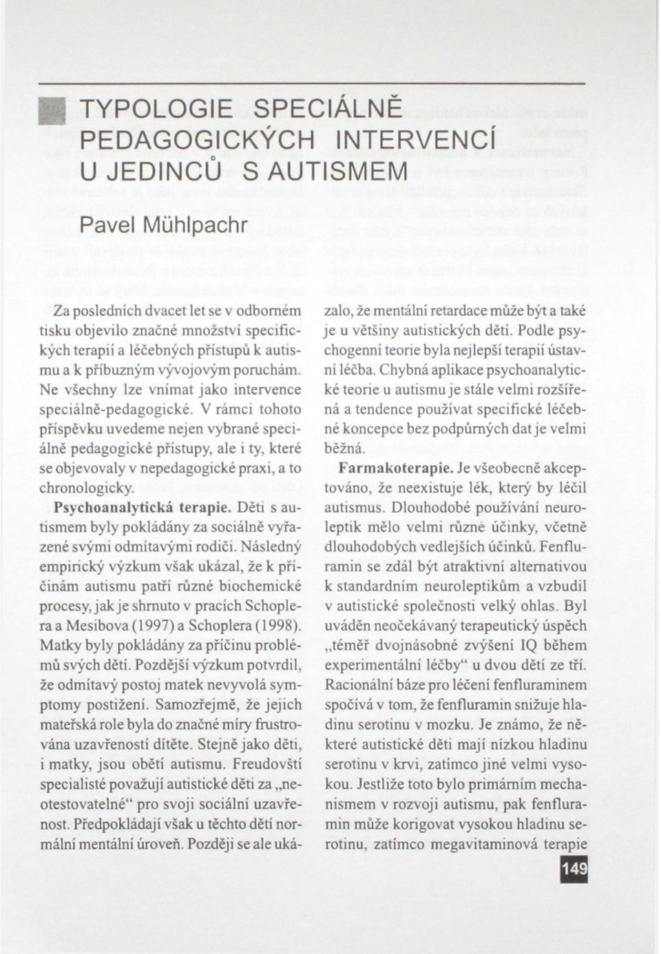 V rámci tohoto přispěvku uvedeme nejen vybrané speciálně pedagogické přístupy, ale i ty, které se objevovaly v nepedagogické praxi, a to chronologicky. Psychoanalytická terapie.