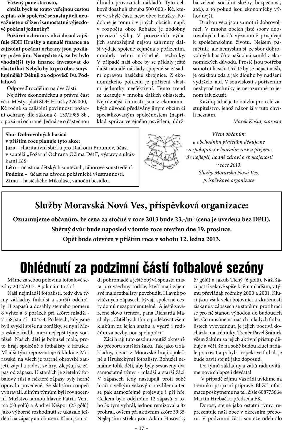 Nebylo by to pro obec smysluplnější? Děkuji za odpověď. Iva Podlahová Odpověď rozdělím na dvě části. Nejdříve ekonomickou a právní část věci.