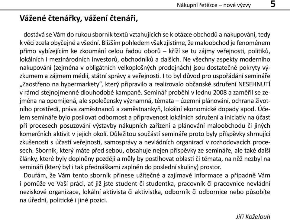 dalších. Ne všechny aspekty moderního nakupování (zejména v obligátních velkoplošných prodejnách) jsou dostatečně pokryty výzkumem a zájmem médií, státní správy a veřejnosti.