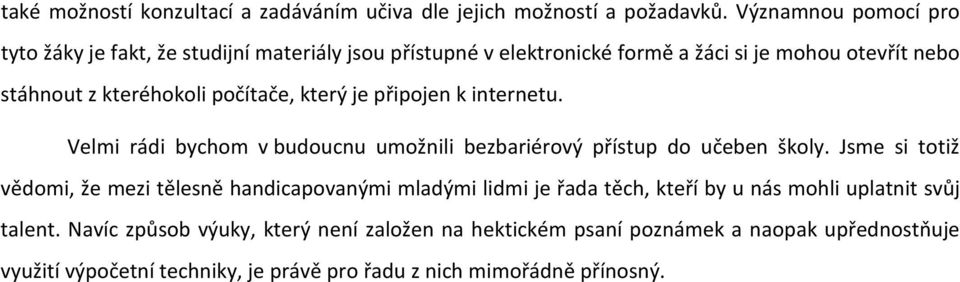 počítače, který je připojen k internetu. Velmi rádi bychom v budoucnu umožnili bezbariérový přístup do učeben školy.