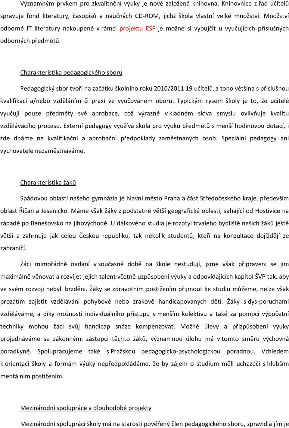 Charakteristika pedagogického sboru Pedagogický sbor tvoří na začátku školního roku 2010/201119 učitelů, z toho většina s příslušnou kvalifikací a/nebo vzděláním či praxí ve vyučovaném oboru.