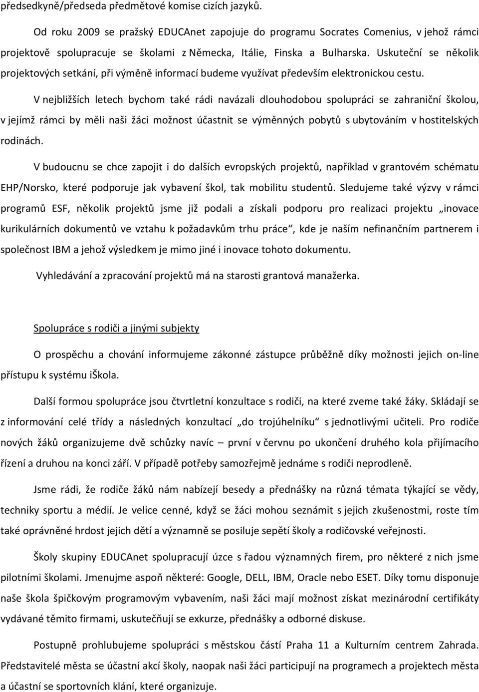 Uskuteční se několik projektových setkání, při výměně informací budeme využívat především elektronickou cestu.