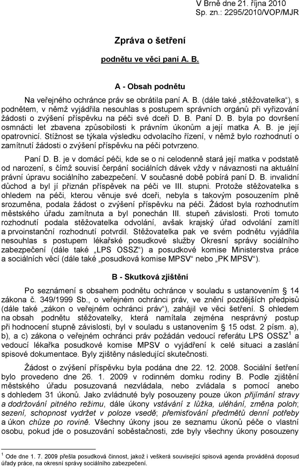 Stíţnost se týkala výsledku odvolacího řízení, v němţ bylo rozhodnutí o zamítnutí ţádosti o zvýšení příspěvku na péči potvrzeno. Paní D. B.