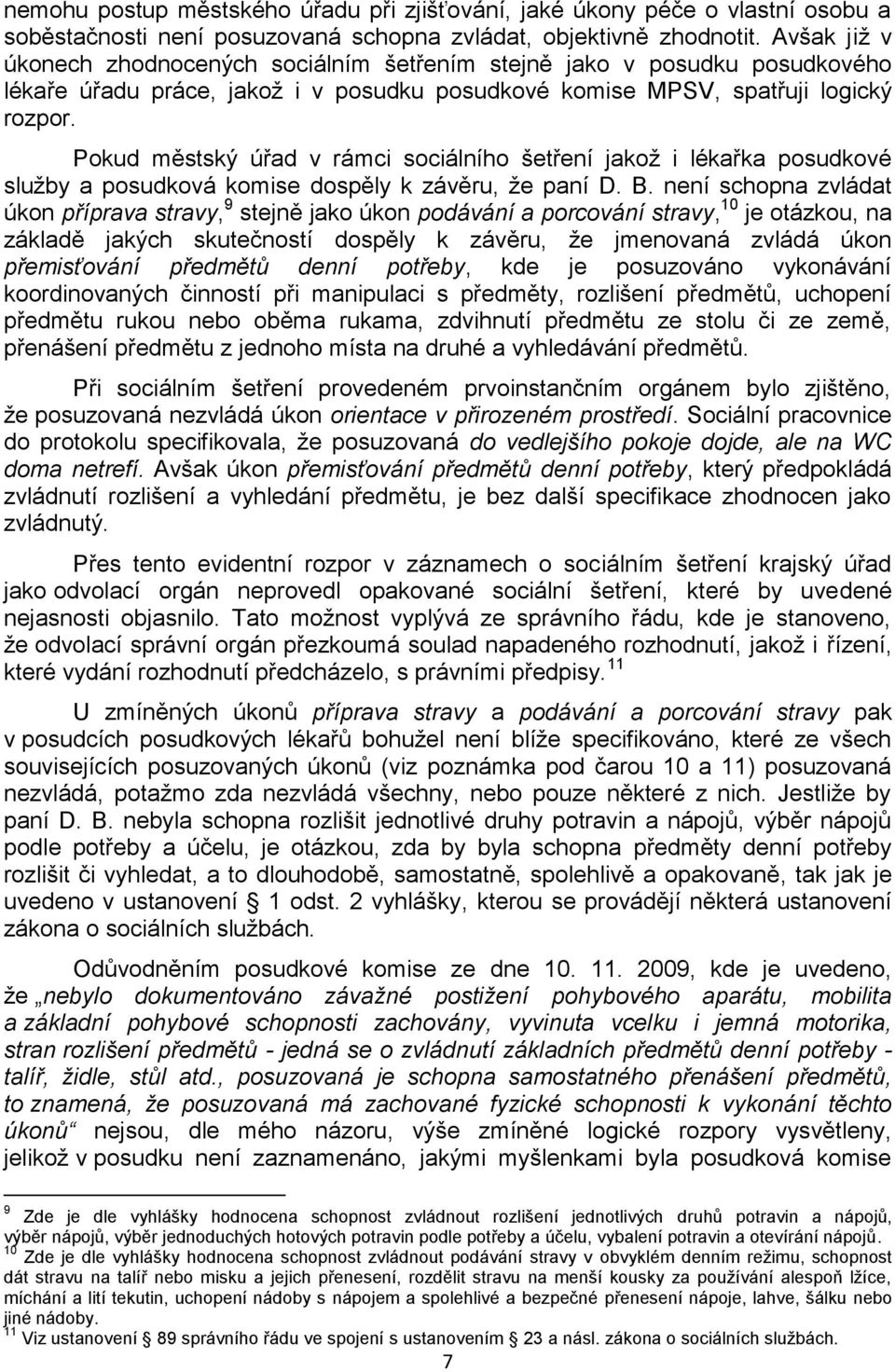 Pokud městský úřad v rámci sociálního šetření jakoţ i lékařka posudkové sluţby a posudková komise dospěly k závěru, ţe paní D. B.