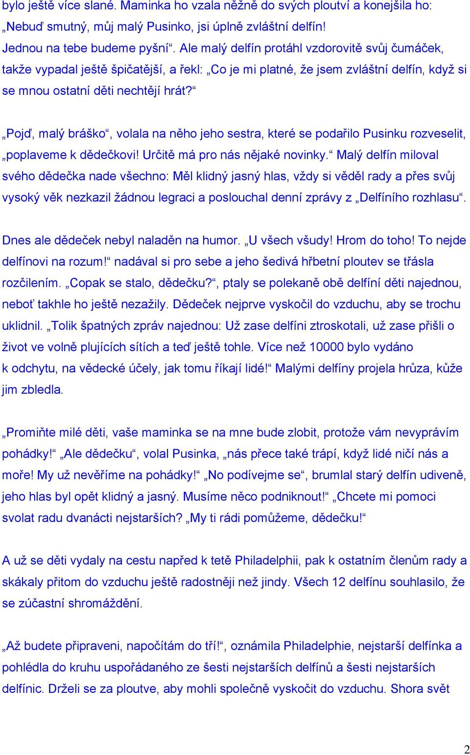 Pojď, malý bráško, volala na něho jeho sestra, které se podařilo Pusinku rozveselit, poplaveme k dědečkovi! Určitě má pro nás nějaké novinky.