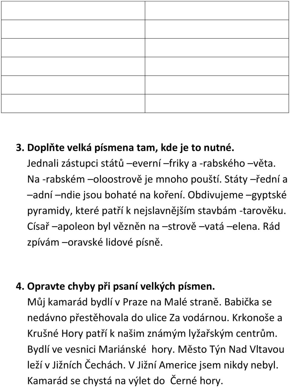 Rád zpívám oravské lidové písně. 4. Opravte chyby při psaní velkých písmen. Můj kamarád bydlí v Praze na Malé straně. Babička se nedávno přestěhovala do ulice Za vodárnou.