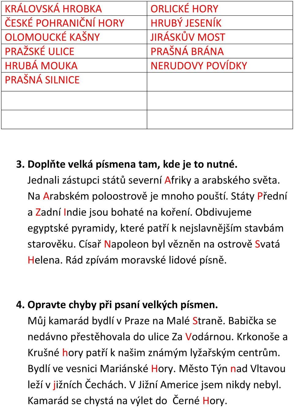 Obdivujeme egyptské pyramidy, které patří k nejslavnějším stavbám starověku. Císař Napoleon byl vězněn na ostrově Svatá Helena. Rád zpívám moravské lidové písně. 4.