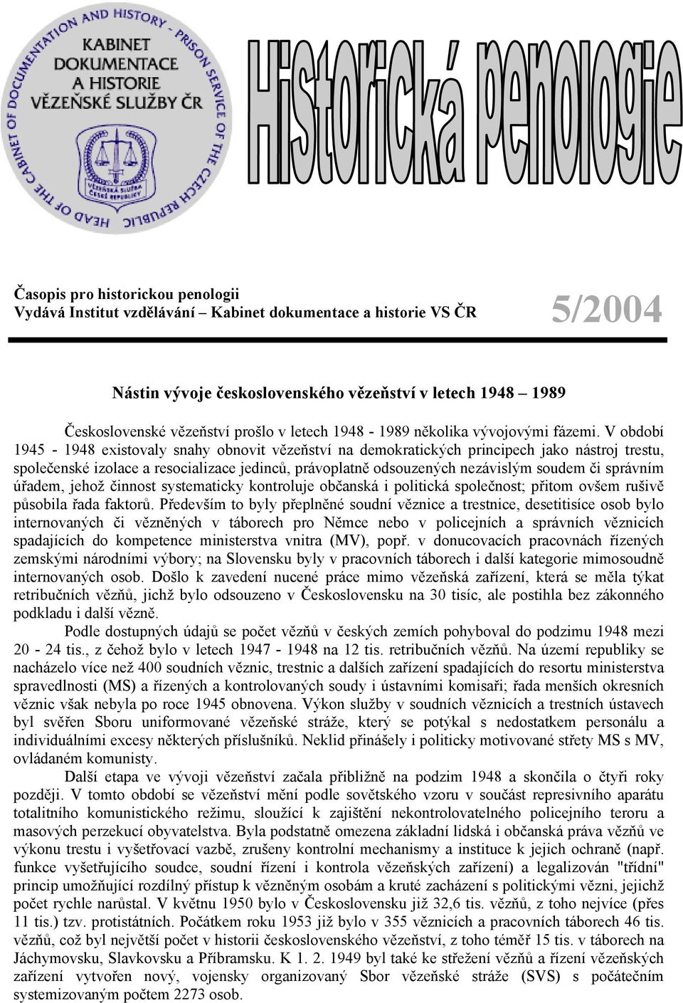 V období 1945-1948 existovaly snahy obnovit vězeňství na demokratických principech jako nástroj trestu, společenské izolace a resocializace jedinců, právoplatně odsouzených nezávislým soudem či