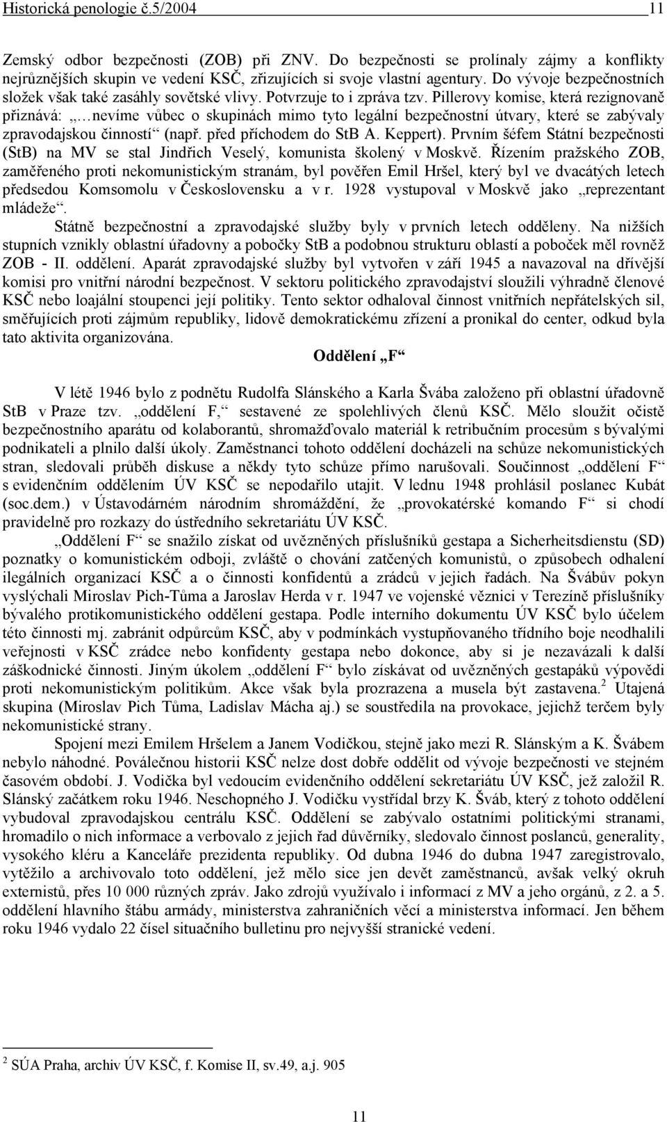 Pillerovy komise, která rezignovaně přiznává: nevíme vůbec o skupinách mimo tyto legální bezpečnostní útvary, které se zabývaly zpravodajskou činností (např. před příchodem do StB A. Keppert).