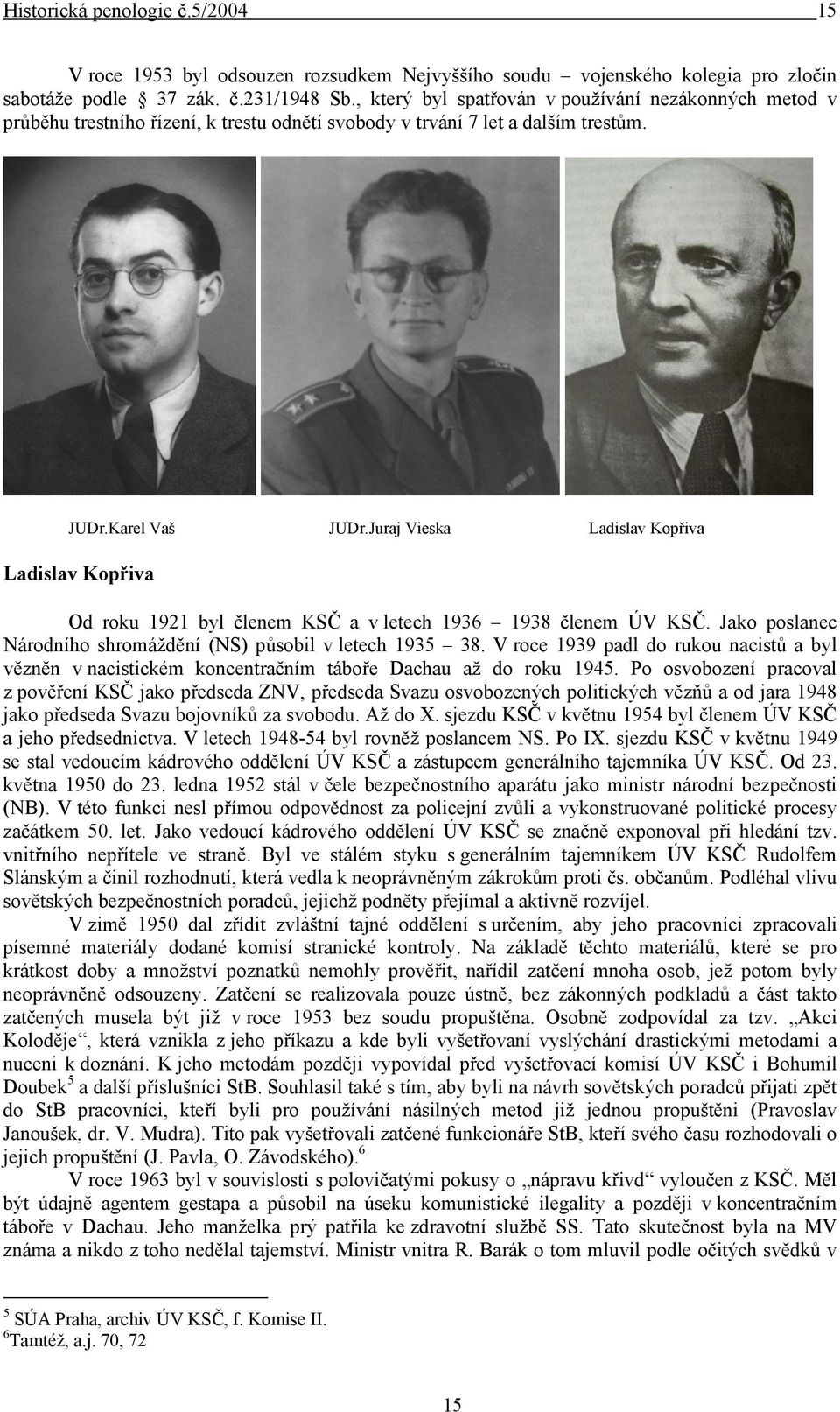 Juraj Vieska Ladislav Kopřiva Ladislav Kopřiva Od roku 1921 byl členem KSČ a v letech 1936 1938 členem ÚV KSČ. Jako poslanec Národního shromáždění (NS) působil v letech 1935 38.