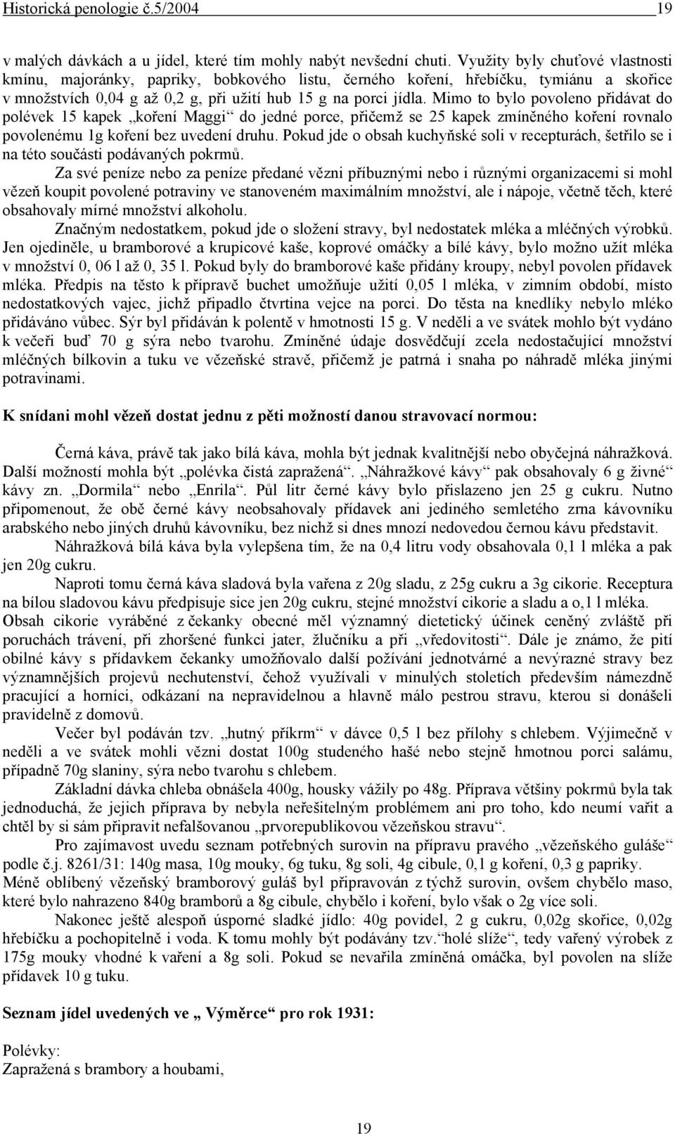 Mimo to bylo povoleno přidávat do polévek 15 kapek koření Maggi do jedné porce, přičemž se 25 kapek zmíněného koření rovnalo povolenému 1g koření bez uvedení druhu.