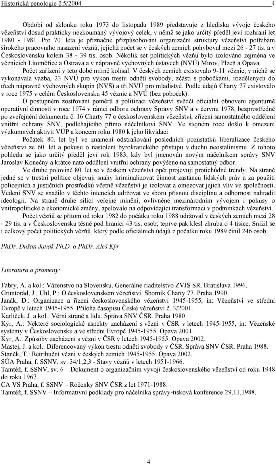 1980-1981. Pro 70. léta je příznačné přizpůsobování organizační struktury vězeňství potřebám širokého pracovního nasazení vězňů, jejichž počet se v českých zemích pohyboval mezi 26-27 tis.