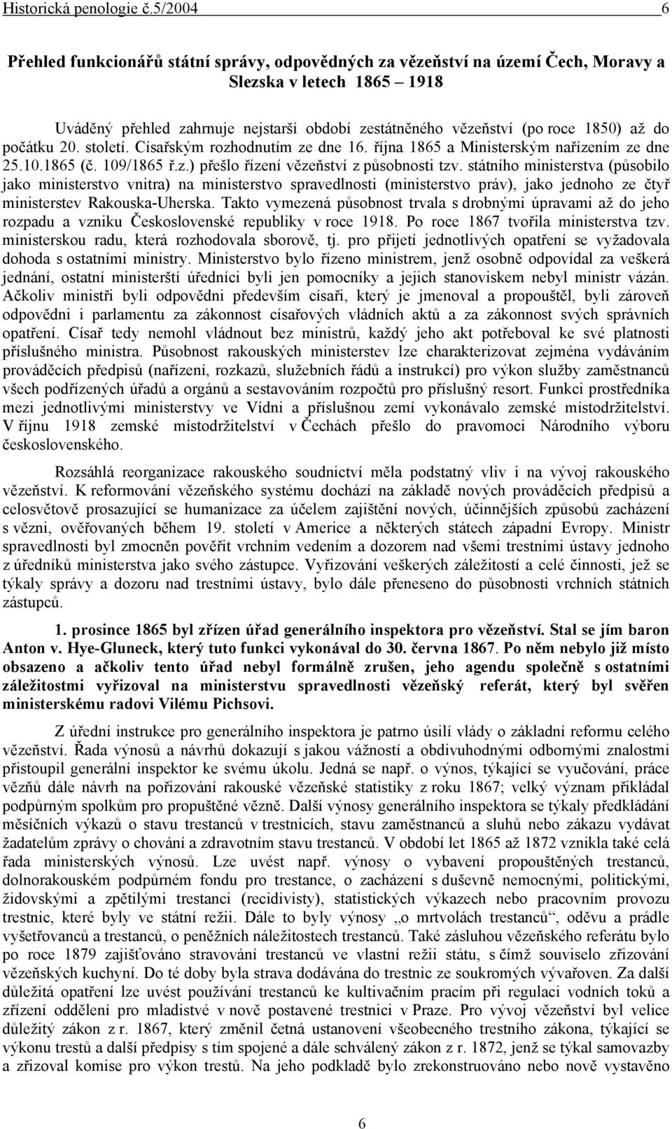 až do počátku 20. století. Císařským rozhodnutím ze dne 16. října 1865 a Ministerským nařízením ze dne 25.10.1865 (č. 109/1865 ř.z.) přešlo řízení vězeňství z působnosti tzv.